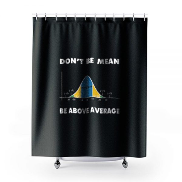 Dont Be Mean Be Above Average Shower Curtains