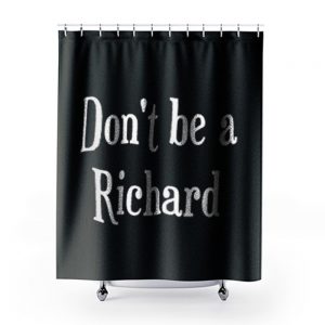 Dont be a jerk Sorry Richard. Shower Curtains