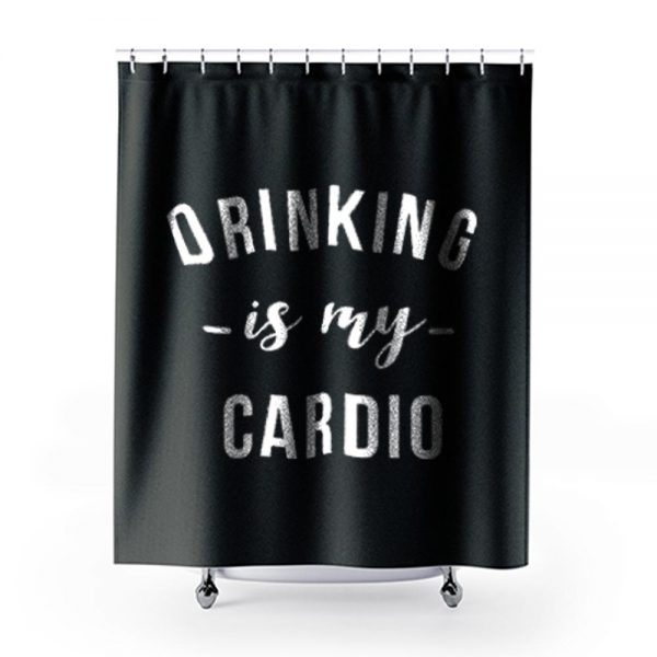 Drinking is My Cardio Shower Curtains
