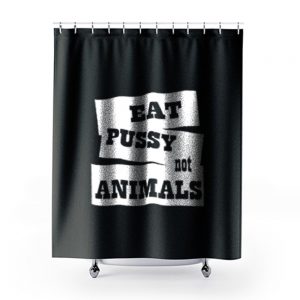 Eat Pussy Not Animals Shower Curtains