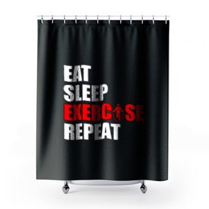 Eat sleep exercise repeat Shower Curtains