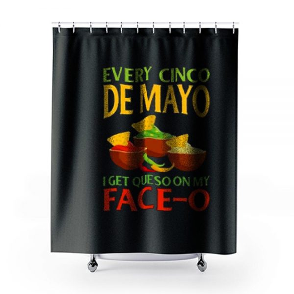 Every Cinco De Mayo I Get Queso On My Face O Shower Curtains