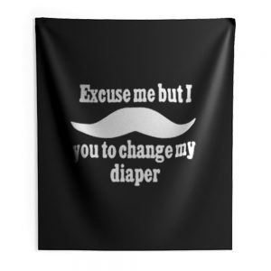 Excuse Me But I You To Change My Diaper Indoor Wall Tapestry