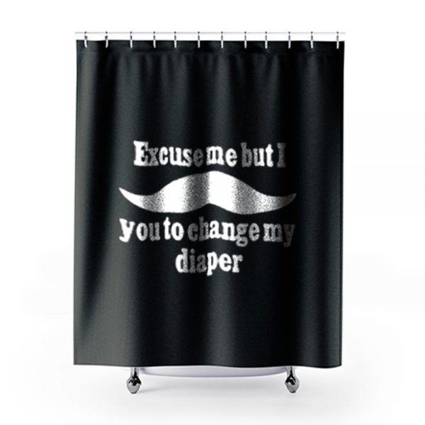 Excuse Me But I You To Change My Diaper Shower Curtains