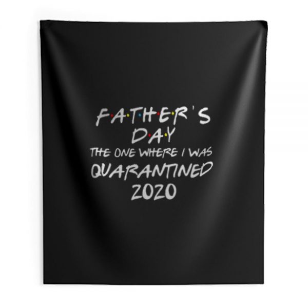 Fathers Day 2020 Friends The One Where I Was Quarantined Indoor Wall Tapestry