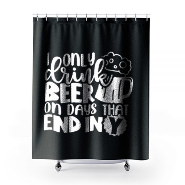 Fathers Day Dad I Only Drink Beer On Days That End In Y Dad Shower Curtains