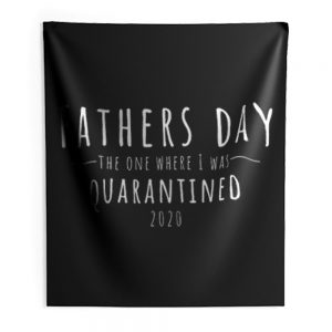 Fathers Day The One Where I Was Quarantined 2020 Indoor Wall Tapestry