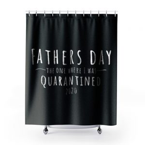 Fathers Day The One Where I Was Quarantined 2020 Shower Curtains