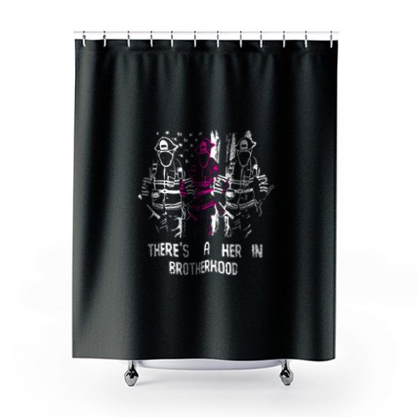 Firewoman Theres A Her In Brotherhood Shower Curtains