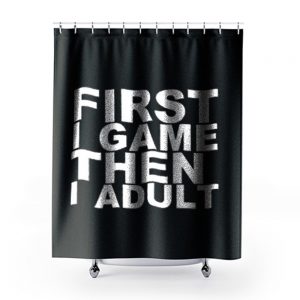 First I game then I Adult 1 Shower Curtains
