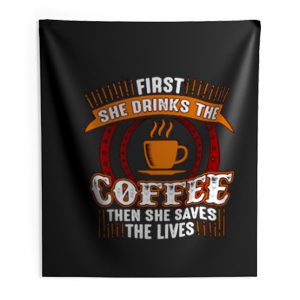 First She Drinks Coffee and the She Saves Lives Indoor Wall Tapestry