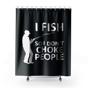 Funny Fishing Fishing Gifts For Fishermen Outdoorsman Fish So I Dont Choke People Shower Curtains