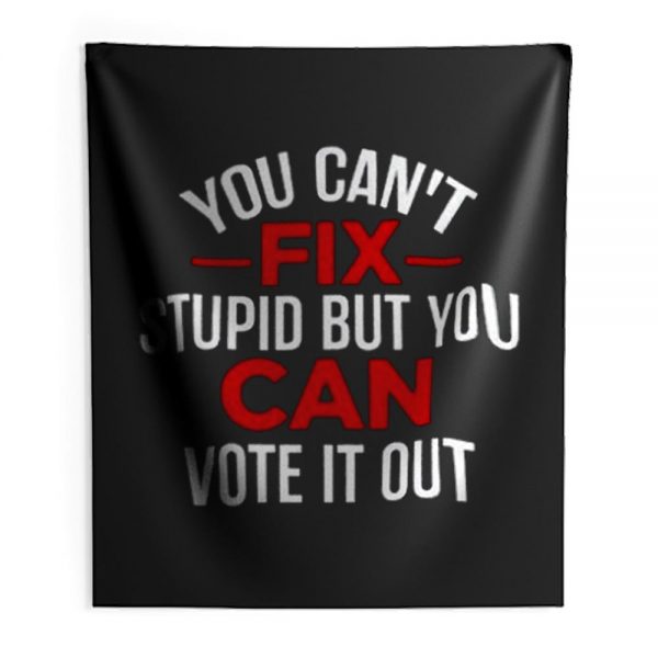 Funny Political You Cant Fix Stupid But You Can Vote It Out Indoor Wall Tapestry