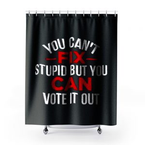 Funny Political You Cant Fix Stupid But You Can Vote It Out Shower Curtains