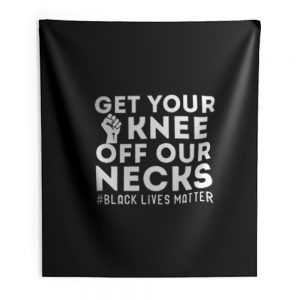 Get Your Knee Off Our Necks Justice Indoor Wall Tapestry
