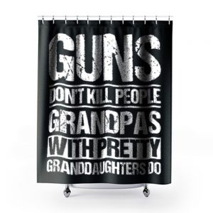Guns Dont Kill People Grandpas With Pretty Grandaughters Do Shower Curtains