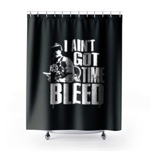 I Aint Got Time To Bleed Shower Curtains
