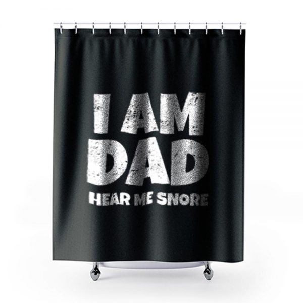 I Am Dad Hear Me Snore Shower Curtains