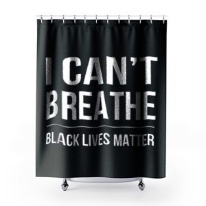 I Cant Breathe Black Lives Matter Shower Curtains