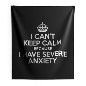 I Cant Keep Calm Because I Have Severe Anxiety Indoor Wall Tapestry