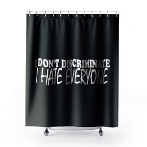 I Dont Discriminate I Hate Everyone Shower Curtains