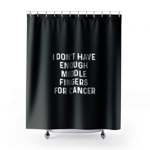 I Dont Have Enough Middle Fingers For Cancer Shower Curtains