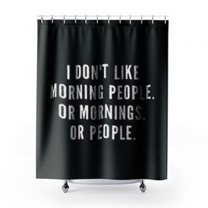 I Dont Like Morning People Or Mornings Shower Curtains