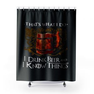 I Drink Beer And I Know Things Shower Curtains