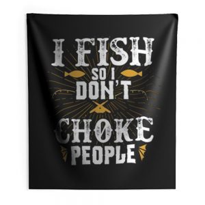 I Fish So I Dont Choke People Fishing Indoor Wall Tapestry
