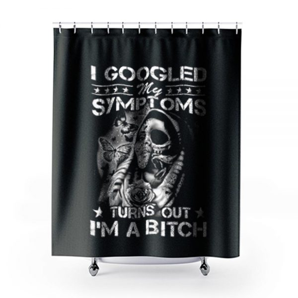 I Googled Symptoms Turns Out Im Bitch Shower Curtains