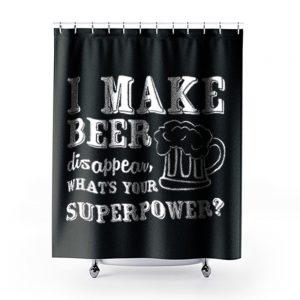 I Make Beer Disappear Whats Your Superpower Shower Curtains