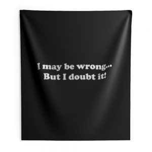 I May Be Wrong But I Doubt It Indoor Wall Tapestry
