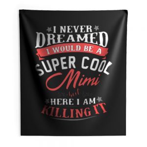 I Never Dreamed I Would Be A Super Cool Mimi Indoor Wall Tapestry