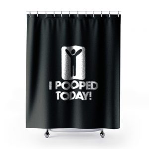 I Pooped Today Shower Curtains