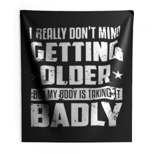 I Really Dont Mind Getting Older But My Body Is Taking Badly Indoor Wall Tapestry
