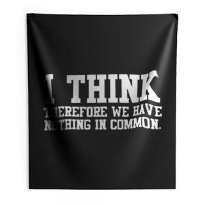 I Think Therefore We Have Nothing in Common Indoor Wall Tapestry