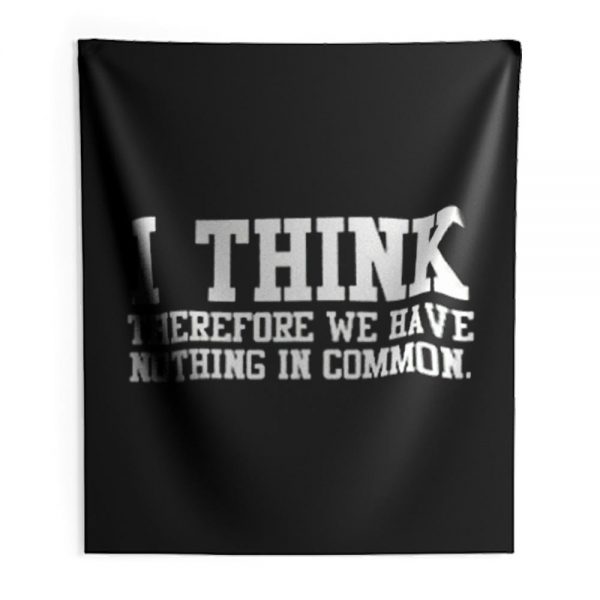 I Think Therefore We Have Nothing in Common Indoor Wall Tapestry