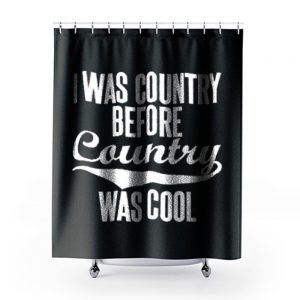 I Was Country Before Country Was Cool Shower Curtains
