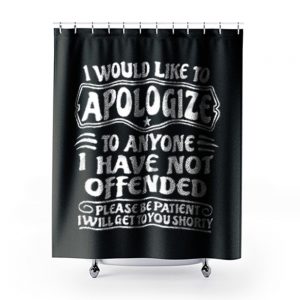 I Would Like To Apologize To Anyone I Have Not Offended Sarcasm Shower Curtains