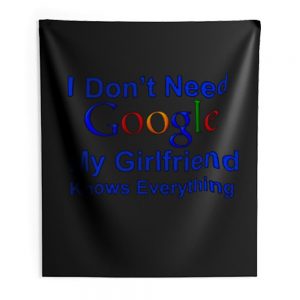 I dont Need Google My Girlfriend Knows Everything Indoor Wall Tapestry