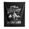 I dont need therapy go to the mountain Indoor Wall Tapestry
