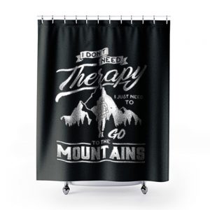 I dont need therapy go to the mountain Shower Curtains