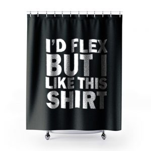 Id Flex But I Like This Shirt Shower Curtains