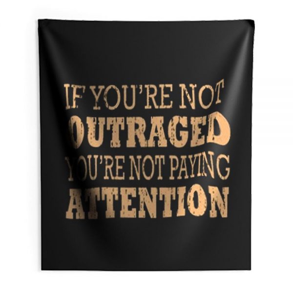 If Youre Not Outraged Youre Not Paying Attention Indoor Wall Tapestry