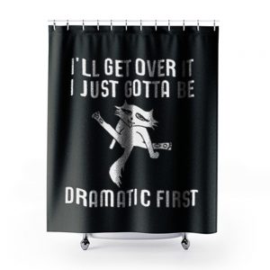 Ill Get Over It I Just Need To Be Dramatic First Cat Shower Curtains