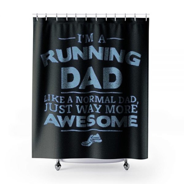 Im A Running Dad Like A Normal Dad Just Way More Awesome Shower Curtains