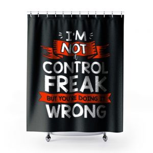 Im Not A Control Freak But Youre Doing It Wrong Shower Curtains