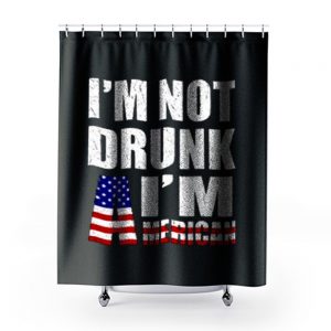 Im Not Drunk Im American Shower Curtains