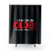 Im Not Getting Older Sarcastic Shower Curtains