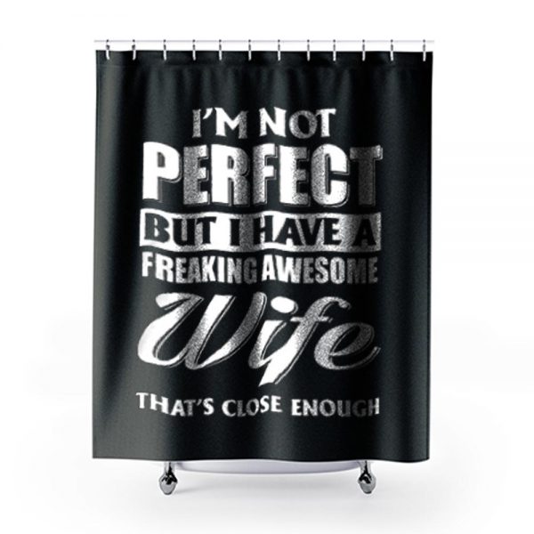 Im Not Perfect But I Have Freaking Awesome Wife Shower Curtains